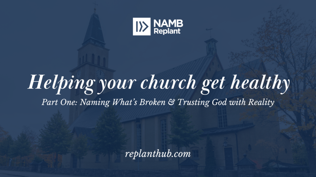 Helping Your Church Get Healthy Part 1: Naming What’s Broken and Trusting God with Reality
