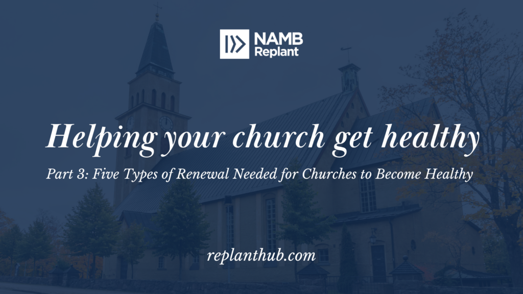 Helping Your Church Get Healthy Part 3: Five Types of Renewal Needed for Churches to Become Healthy
