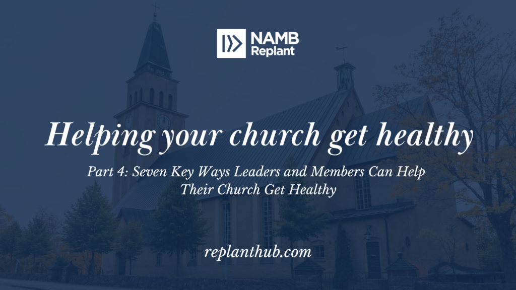 Helping Your Church Get Healthy Part 4: Seven Key Ways Leaders and Members Can Help Their Church Get Healthy