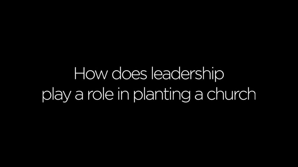 How does leadership play a role in planting a church?