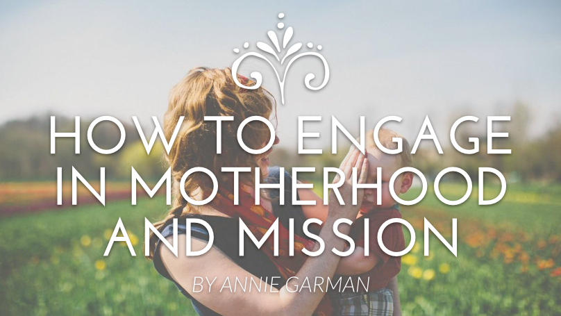 How to fully engage in motherhood and mission at the same time