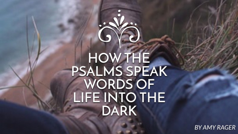 How the Psalms speak words of life into the dark