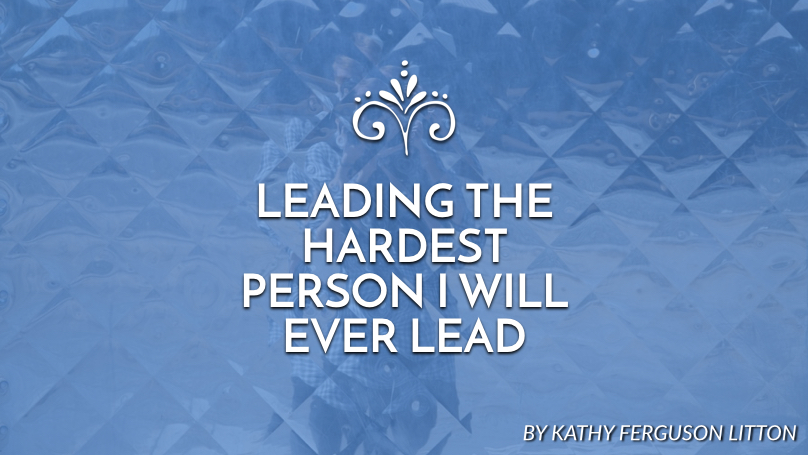 Leading the hardest person I will ever lead