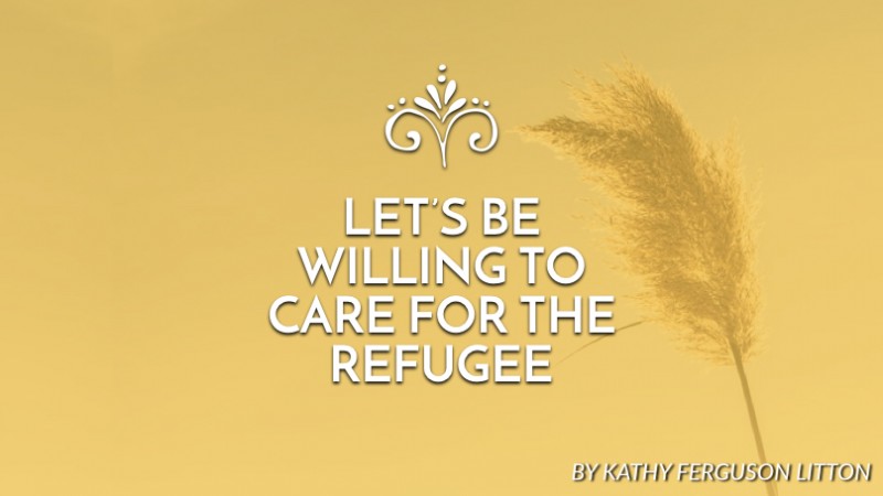 Let’s be willing to care for the refugee