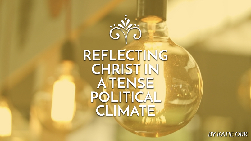 Reflecting Christ in a tense political climate