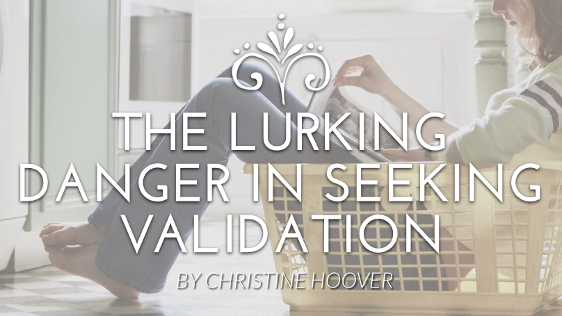 The Lurking Danger In Seeking Validation