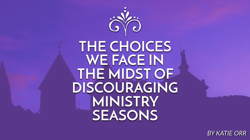 Our choices during discouraging ministry seasons