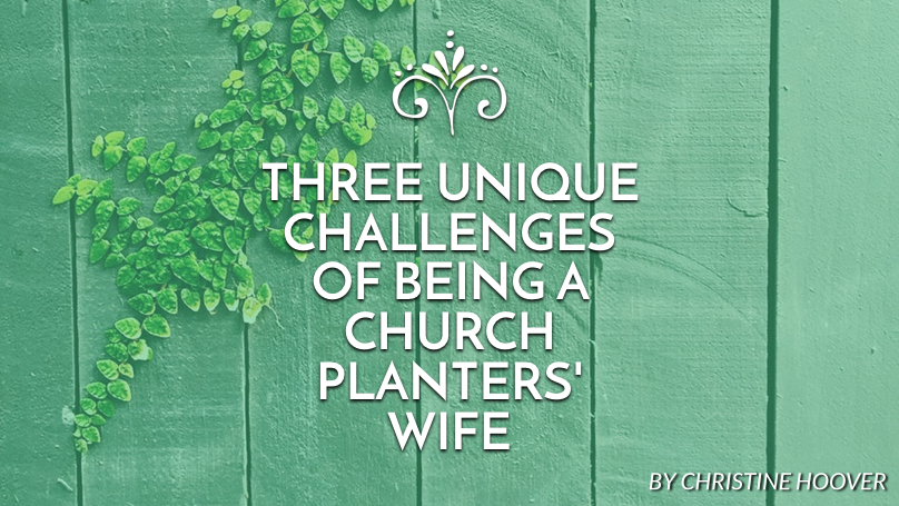 Three unique challenges of being a church planter’s wife
