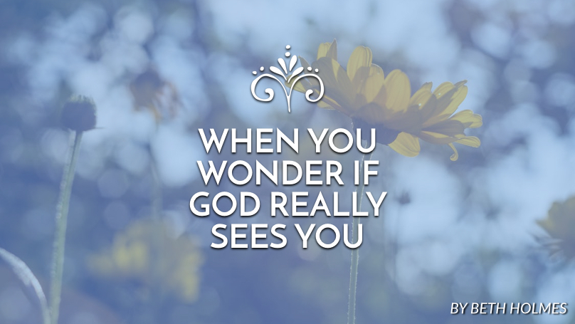 When you wonder if God really sees you