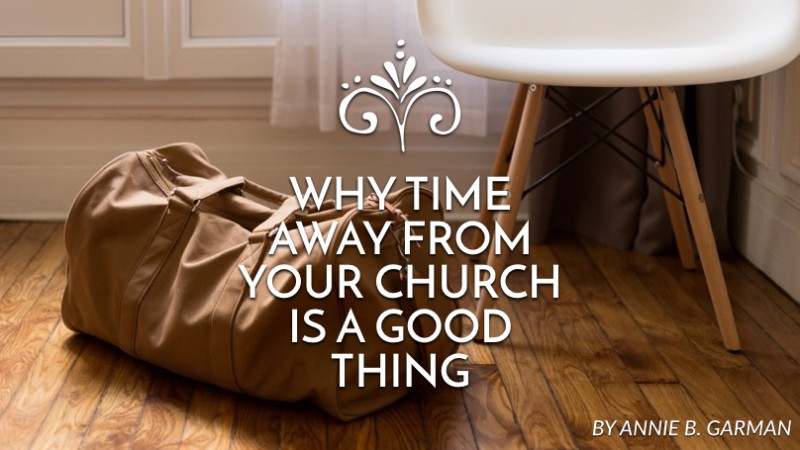 Why time away from your church is a good thing