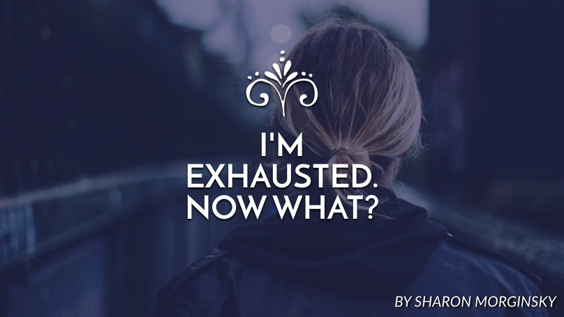 I’m exhausted. Now what?