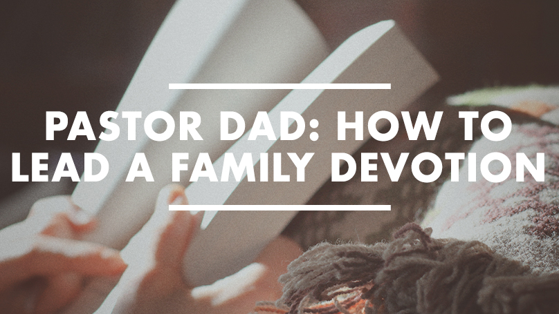 Pastor Dad: How to Lead a Family Devotion