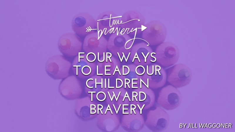 Four ways to lead our children toward bravery