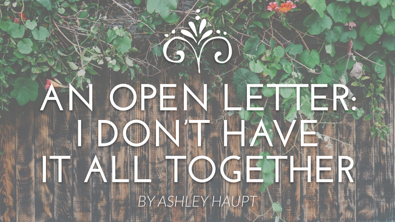 An Open Letter: I Don’t Have it All Together