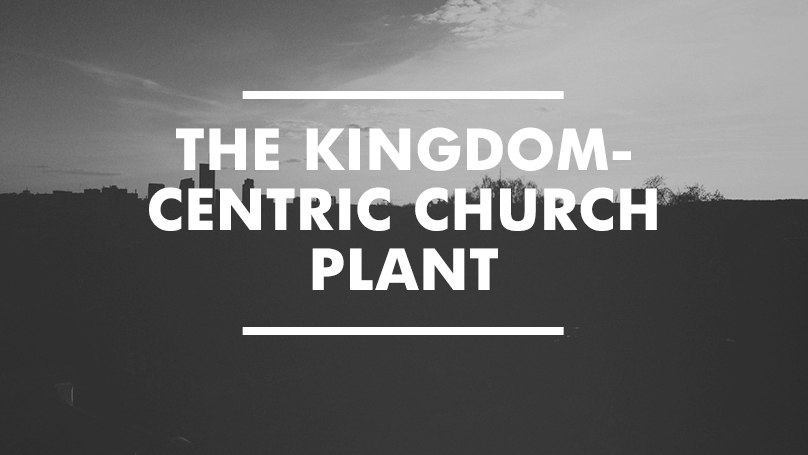 The Kingdom-centric church plant