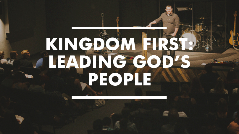 Kingdom First: Leading God’s People