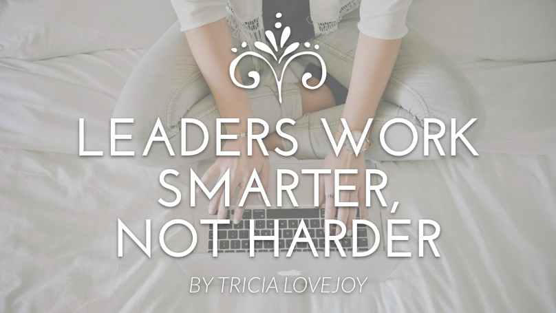 Leaders work smarter, not harder