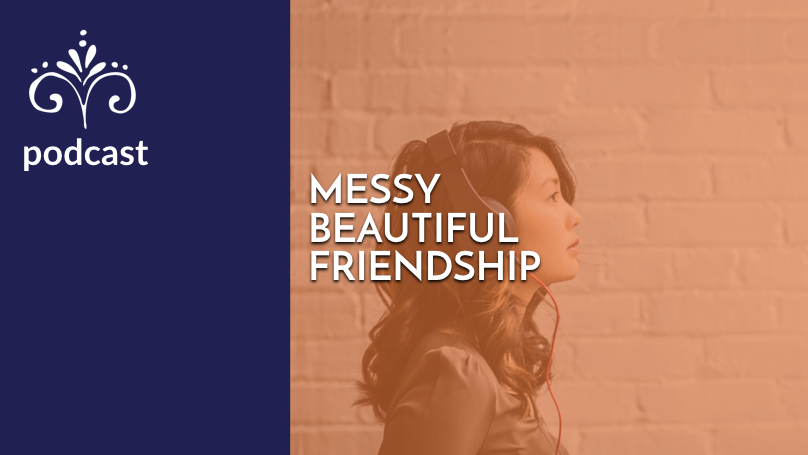 Messy, beautiful friendship: An episode from the Flourish podcast