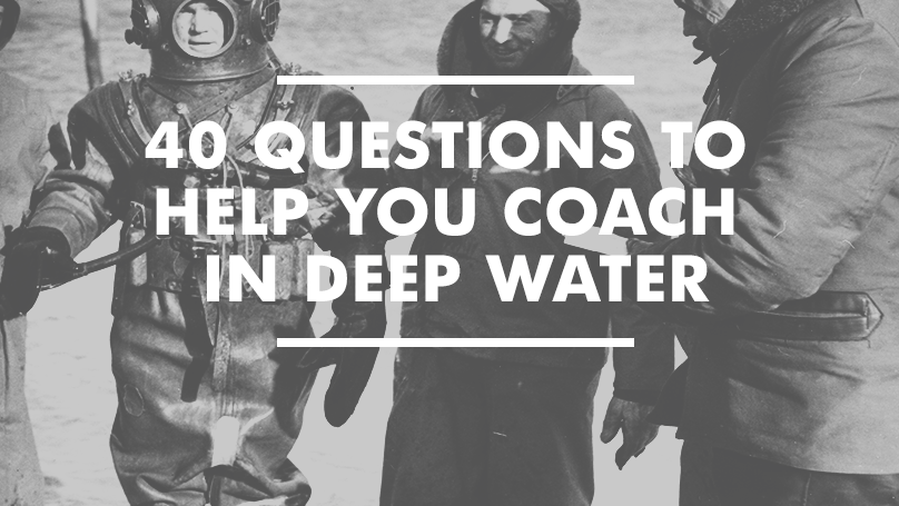 40 Questions to Help You Coach in Deep Water