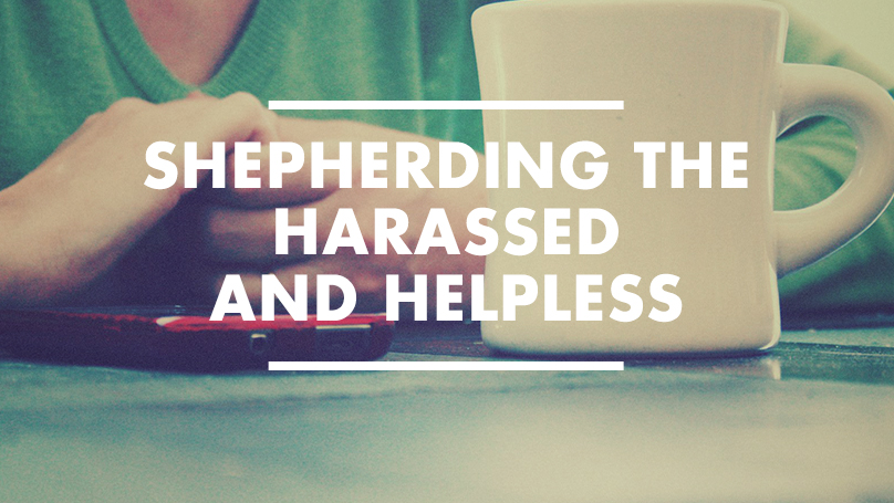 Shepherding the Harassed and Helpless: Counseling and the Local Church