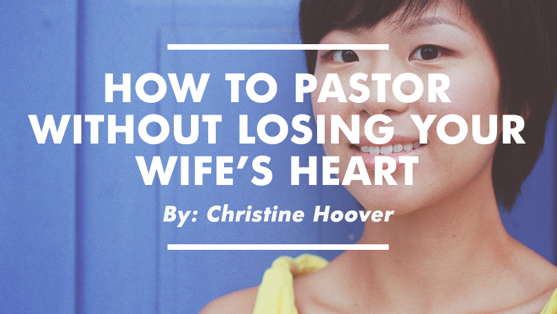 How to Pastor Without Losing Your Wife’s Heart