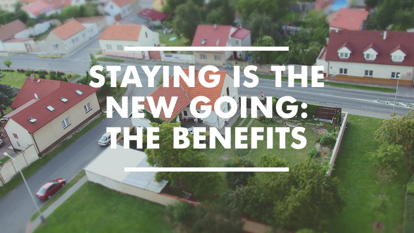 Staying is the New Going – The Benefits