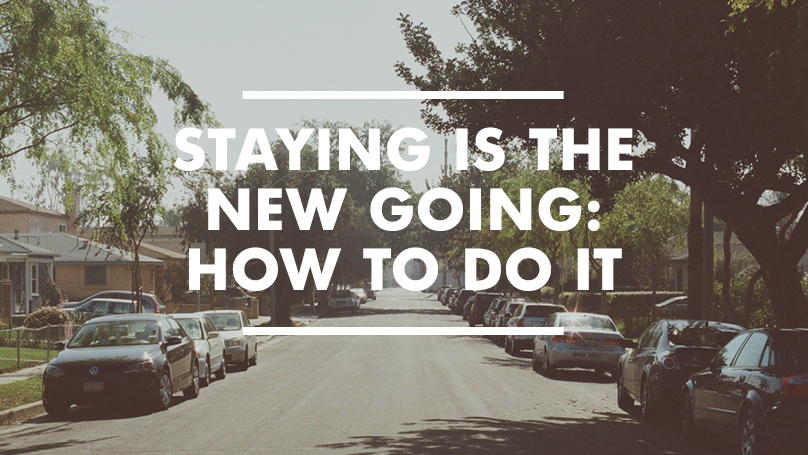 Staying is the New Going – How to Do It