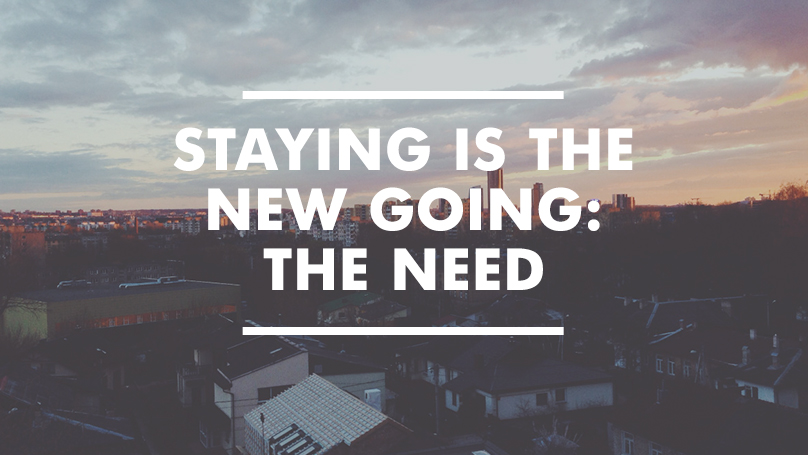 Staying is the New Going – The Need
