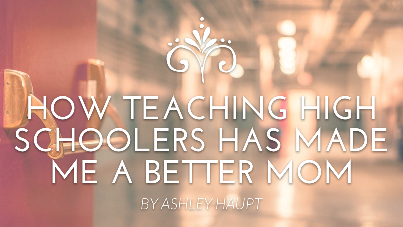 How teaching high schoolers has made me a better mom