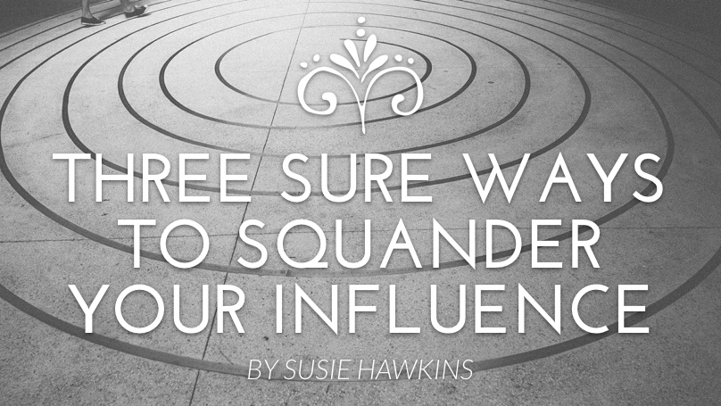 Three Sure Ways to Squander Your Influence