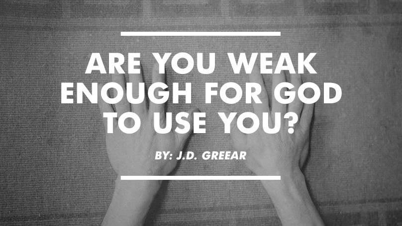 Are You Weak Enough for God to Use You?