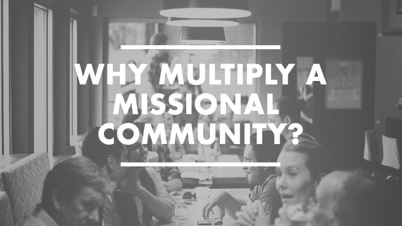 Why Multiply A Missional Community?
