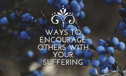 Three Ways to Encourage Others with Your Suffering
