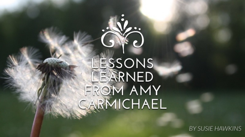 Lessons Learned From Amy Carmichael