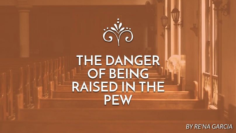 The Danger of being raised in the pew