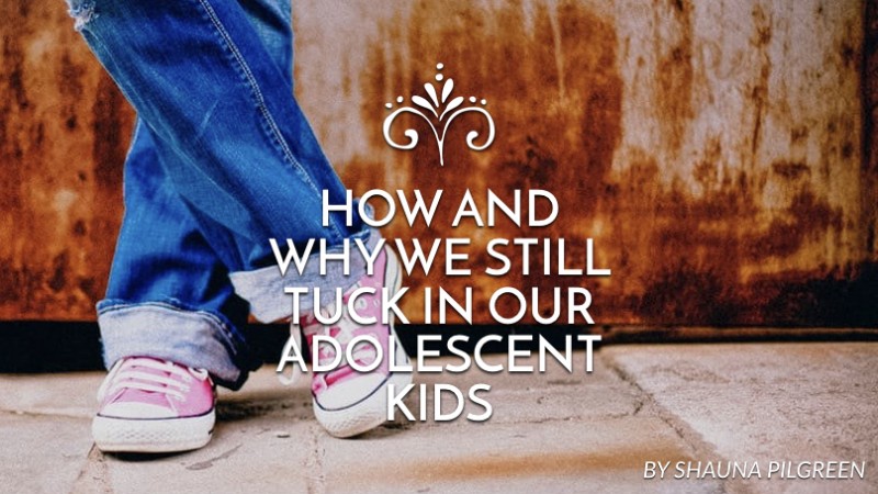 How and why we still tuck in our adolescent kids