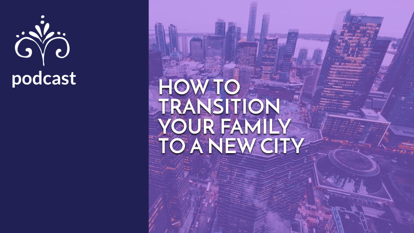 How to transition your family to a new city: an episode from the Flourish podcast