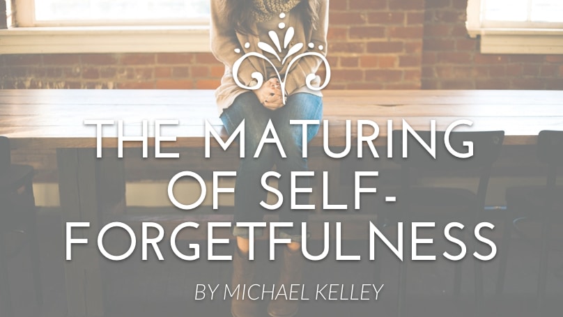 The Maturing of Self-forgetfulness