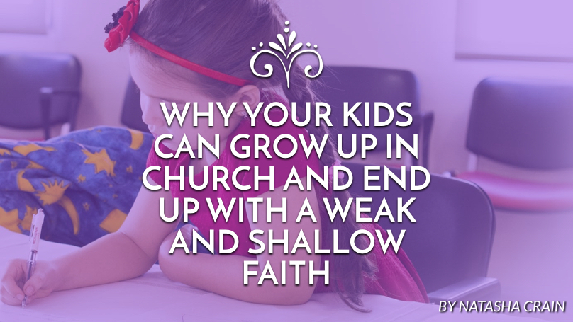 Why your kids can grow up in church and end up with a weak and shallow faith
