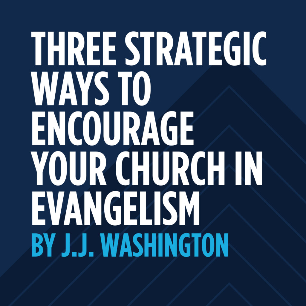 Three Strategic Ways to Encourage Your Church in Evangelism