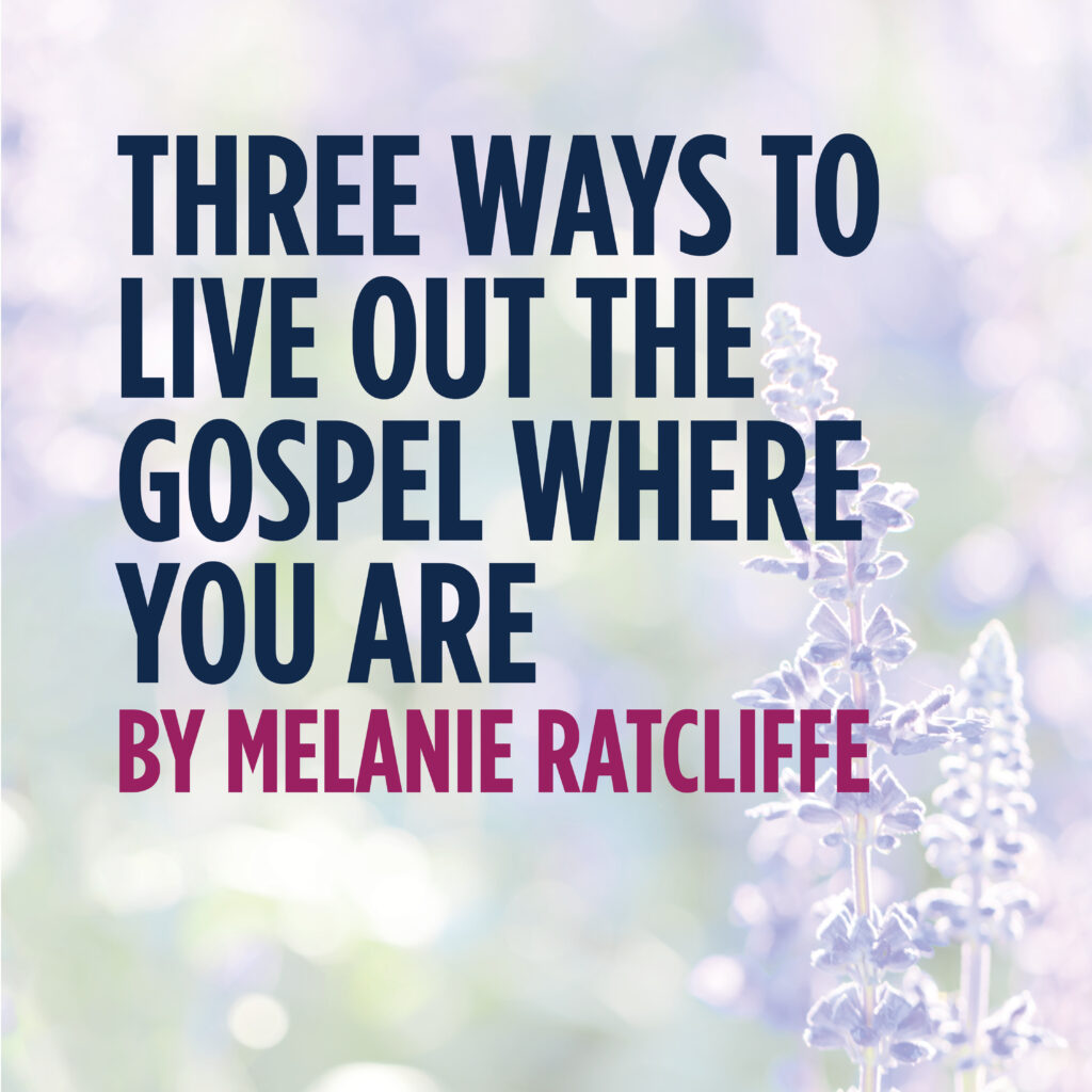 Three Ways to Live Out the Gospel Where You Are