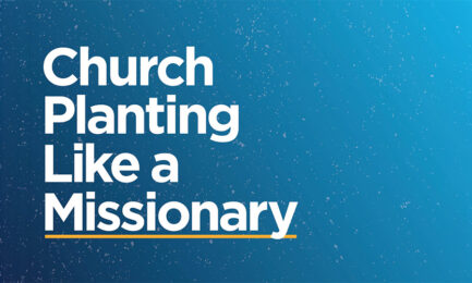 Church Planting Like a Missionary